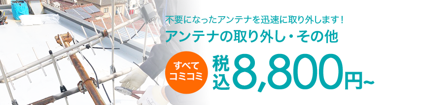 不要になったアンテナを迅速に取り外します！アンテナの取り外し・その他すべてコミコミ8,800円～（税込）